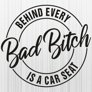 Behind Every Bad Bitch is a Car Seat Svg