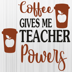 Coffee Gives Me Teacher Powers Svg