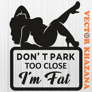 Dont Park Too Close I Am Fat Svg