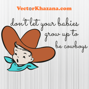 Dont Let Your Babies Grow Up To Be Cowboys Svg