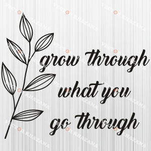 Grow Through What You Go Through Svg