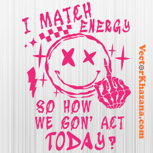 I Match Energy So How We Gon Aet Today Svg