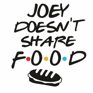 Download Joey Doesnt Share Food Svg Friends Joey Doesnt Share Food Friends Tv Show Svg Cut File Download Jpg Png Svg Cdr Ai Pdf Eps Dxf Format