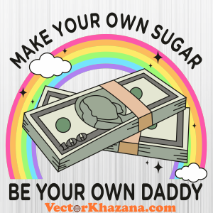 Make Your Own Sugar Be Your Own Daddy Svg