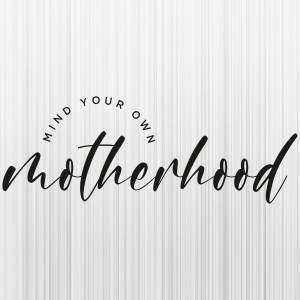 Mind Your Own Motherhood Svg