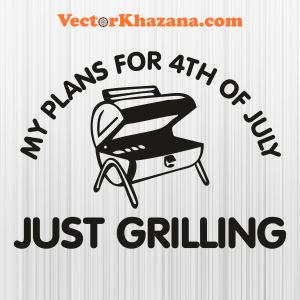 My Plans For 4th of July Just Grilling Svg