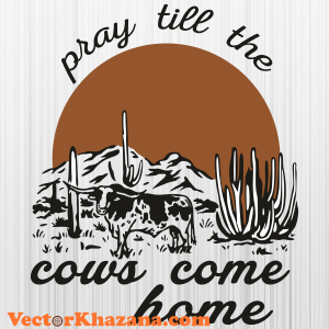 Pray_Till_The_Cows_Come_Home_Svg.png