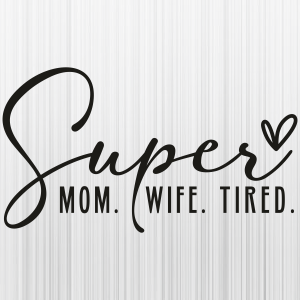 Super Mom Super Wife Super Tired Svg