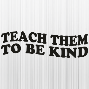 Teach Them To Be Kind Black Svg