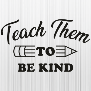 Teach Them To Be Kind Pencil Svg