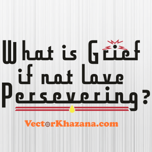 What Is Grief If Not Love Svg