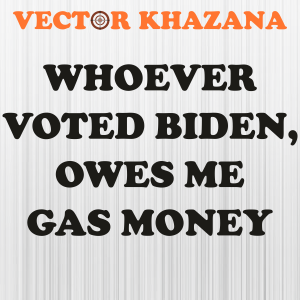 Whoever Voted Biden Owes Me Gas Money Letter Svg