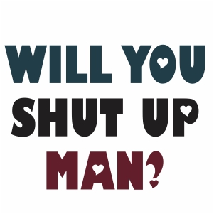 Will You Shut Up Man Vector