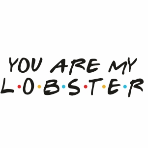 You Are My Lobster Svg Friends You Are My Lobster Friends Tv Show Svg Cut File Download Jpg Png Svg Cdr Ai Pdf Eps Dxf Format